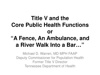 Title V and the  Core Public Health Functions  or  A Fence, An Ambulance, and  a River Walk Into