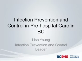 Infection Prevention and  Control in Pre-hospital Care in  BC  Lisa Young  Infection Prevention and