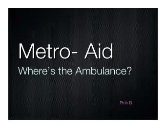 Metro- Aid  Metro- Aid  Wheres the Ambulance?  Pink B  The Idea  The Idea  Maneuverability and