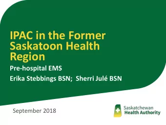 IPAC in the Former  Saskatoon Health  Region  Pre-hospital EMS  Erika Stebbings BSN;  Sherri Jul