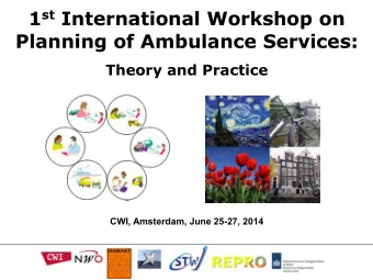1 st International Workshop on  Planning of Ambulance Services:  Theory and Practice  CWI,