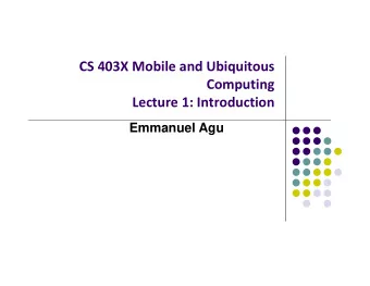 CS 403X Mobile and Ubiquitous  Computing Lecture 1: Introduction  Emmanuel Agu About Me A Little