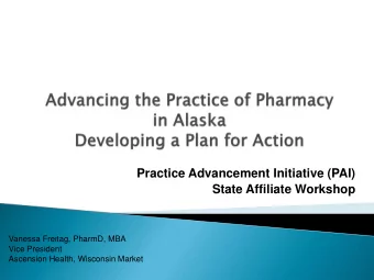 Practice Advancement Initiative (PAI) State Affiliate Workshop  Vanessa Freitag, PharmD, MBA  Vice