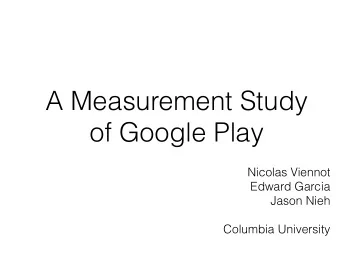 A Measurement Study  of Google Play  Nicolas Viennot  Edward Garcia  Jason Nieh    Columbia