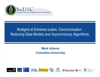 Multigrid at Extreme scales: Communication  Reducing Data Models and Asynchronous Algorithms  Mark
