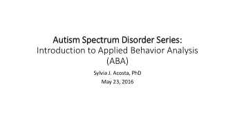 Autism Spectrum Dis  isorder Series:  Introduction to Applied Behavior Analysis  (ABA)  Sylvia J.