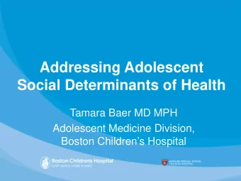 Addressing Adolescent  Social Determinants of Health  Tamara Baer MD MPH  Adolescent Medicine
