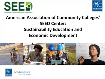 American Association of Community Colleges  SEED Center:  Sustainability Education and  Economic