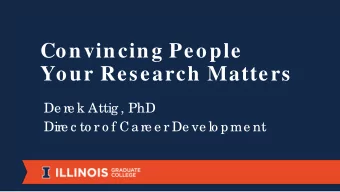 Convincing People  Your Research Matters  De re k Attig , PhD  Dire c to r o f Ca re e r De ve lo