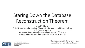 Staring Down the Database  Reconstruction Theorem  John M. Abowd  Chief Scientist and Associate