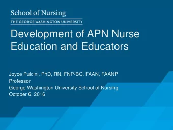 Education and Educators  Joyce Pulcini, PhD, RN, FNP-BC, FAAN, FAANP  Professor  George Washington