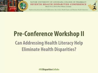 Pre-Conference Workshop II  Can Addressing Health Literacy Help  Eliminate Health Disparities?