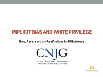 IMPLICIT BIAS AND WHITE PRIVILEGE  Race, Racism and the Ramifications for Philanthropy  Debate vs.