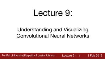 Lecture 9:  Understanding and Visualizing  Convolutional Neural Networks  Fei-Fei Li &amp; Andrej