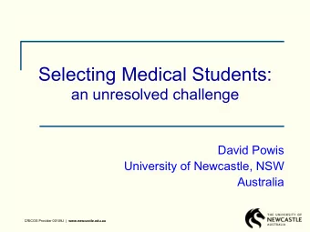 Selecting Medical Students:  an unresolved challenge  David Powis  University of Newcastle, NSW