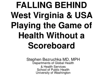 FALLING BEHIND  West Virginia &amp; USA  Playing the Game of  Health Without a Scoreboard  Stephen