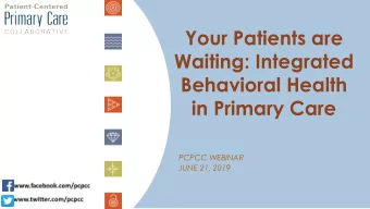 Your Patients are  Waiting: Integrated  Behavioral Health  in Primary Care  PCPCC WEBINAR  JUNE 21,