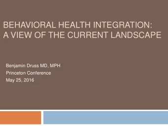 A VIEW OF THE CURRENT LANDSCAPE  Benjamin Druss MD, MPH  Princeton Conference  May 25, 2016  Mother