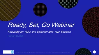 Ready, Set, Go Webinar  Focusing on YOU, the Speaker and Your Session  February 25, 2020  1  1