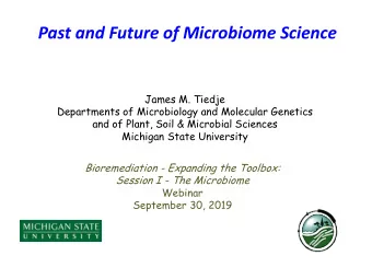 Past and Future of Microbiome Science  James M. Tiedje  Departments of Microbiology and Molecular