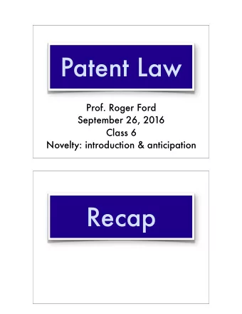 Patent Law  Prof. Roger Ford  September 26, 2016 Class 6   Novelty: introduction &amp;