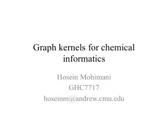 Graph kernels for chemical  informatics  Hosein Mohimani  GHC7717  hoseinm@andrew.cmu.edu