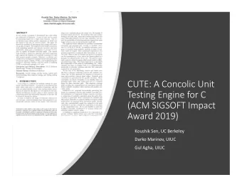 CUTE: A Concolic Unit  Testing Engine for C  (ACM SIGSOFT Impact  Award 2019)  Koushik Sen, UC