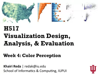 H517  Visualization Design,  Analysis, &amp; Evaluation  Week 4: Color Perception Khairi Reda |