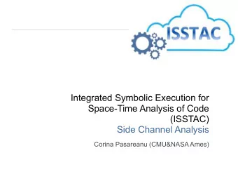 (ISSTAC)  Side Channel Analysis    Corina Pasareanu (CMU&amp;NASA Ames)  Project team members