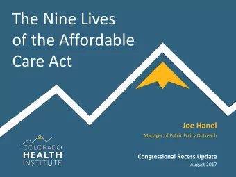 The Nine Lives  of the Affordable  Care Act  Joe Hanel  Manager of Public Policy Outreach