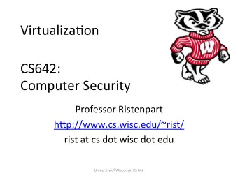 VirtualizaEon    CS642:      Computer  Security    Professor  Ristenpart