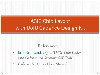 ASIC Chip Layout  with UofU Cadence Design Kit  References: Erik Brunvand, Digital  VHDL Chip