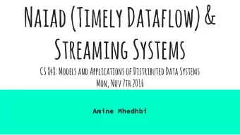 Naiad (Timely Dataflow) &amp;  Streaming Systems  CS 848: Models and Applications of Distributed