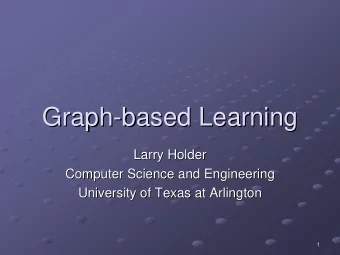 Graph-  -based Learning  based Learning  Graph  Larry Holder  Larry Holder  Computer Science and