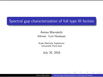 Spectral gap characterization of full type III factors  Amine Marrakchi  Advisor: Cyril Houdayer