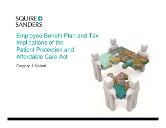 Employee Benefit Plan and Tax  Implications of the  Patient Protection and  Affordable Care Act