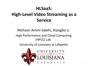 HLSaaS:  High-Level Video Streaming as a  Service  Mohsen Amini-Salehi, Xiangbo Li  High