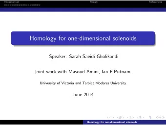 Homology for one-dimensional solenoids  Speaker: Sarah Saeidi Gholikandi  Joint work with Masoud