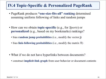 IV.4 Topic-Specific &amp; Personalized PageRank  PageRank produces one-size-fits-all