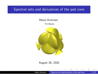 Spectral sets and derivatives of the psd cone  Mario Kummer  TU Berlin  August 28, 2020  Mario