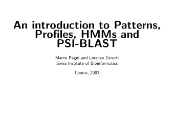 An introduction to Patterns,  Profiles, HMMs and  PSI-BLAST  Marco Pagni and Lorenzo Cerutti  Swiss