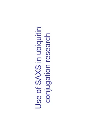 Use of SAXS in ubiquitin  conjugation research  Ubiquitin conjugation is a signalling system  Like