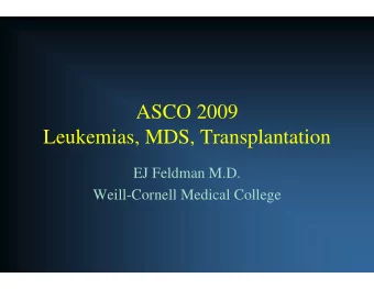 ASCO  O 2009  Leukemias, MDS  S, Transplantation  EJ Feldm  man M.D.  Weill-Cornell M  Weill
