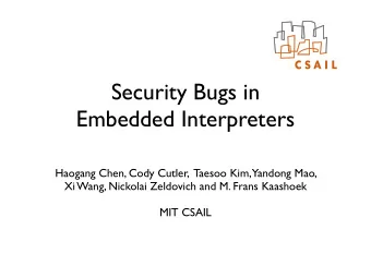Security Bugs in  Embedded Interpreters  Haogang Chen, Cody Cutler,  Taesoo Kim,  Yandong Mao,  Xi