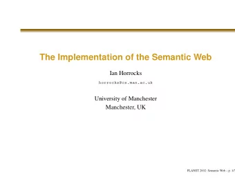 The Implementation of the Semantic Web  Ian Horrocks  horrocks@cs.man.ac.uk  University of