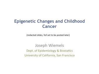 Epigenetic Changes and Childhood Cancer  (redacted  slides,  full  set  to  be
