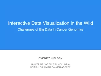 Interactive Data Visualization in the Wild ! Challenges of Big Data in Cancer Genomics !  CYDNEY