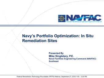Navys Portfolio Optimization: In Situ  Remediation Sites  Presented By  Mike Singletary, P.E.
