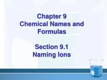 Chapter 9  Chemical Names and  Formulas  Section 9.1  Naming Ions  1  Monatomic Ions  Ionic