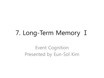 7. Long- Term Memory   Event Cognition  Presented by Eun-Sol Kim  Index  Levels of